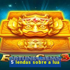 5 lendas sobre a lua